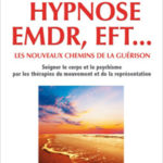 Lire la suite à propos de l’article Hypnose, EMDR, EFT… les nouveaux chemins de la guérison. Soigner le corps et le psychisme par la représentation et le mouvement