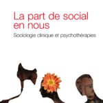 Lire la suite à propos de l’article La part de social en nous. Sociologie clinique et psychothérapies