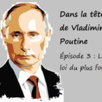 Lire la suite à propos de l’article Dans la tête de Poutine. Épisode 3 : La loi du plus fort