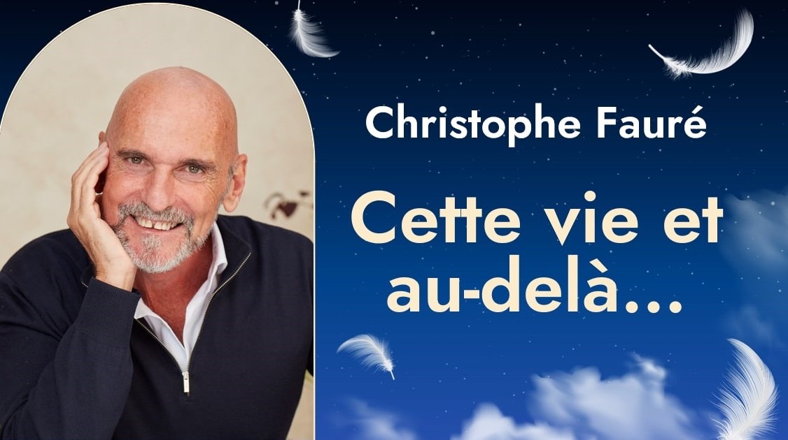 You are currently viewing Cette vie et au-delà : Christophe Fauré