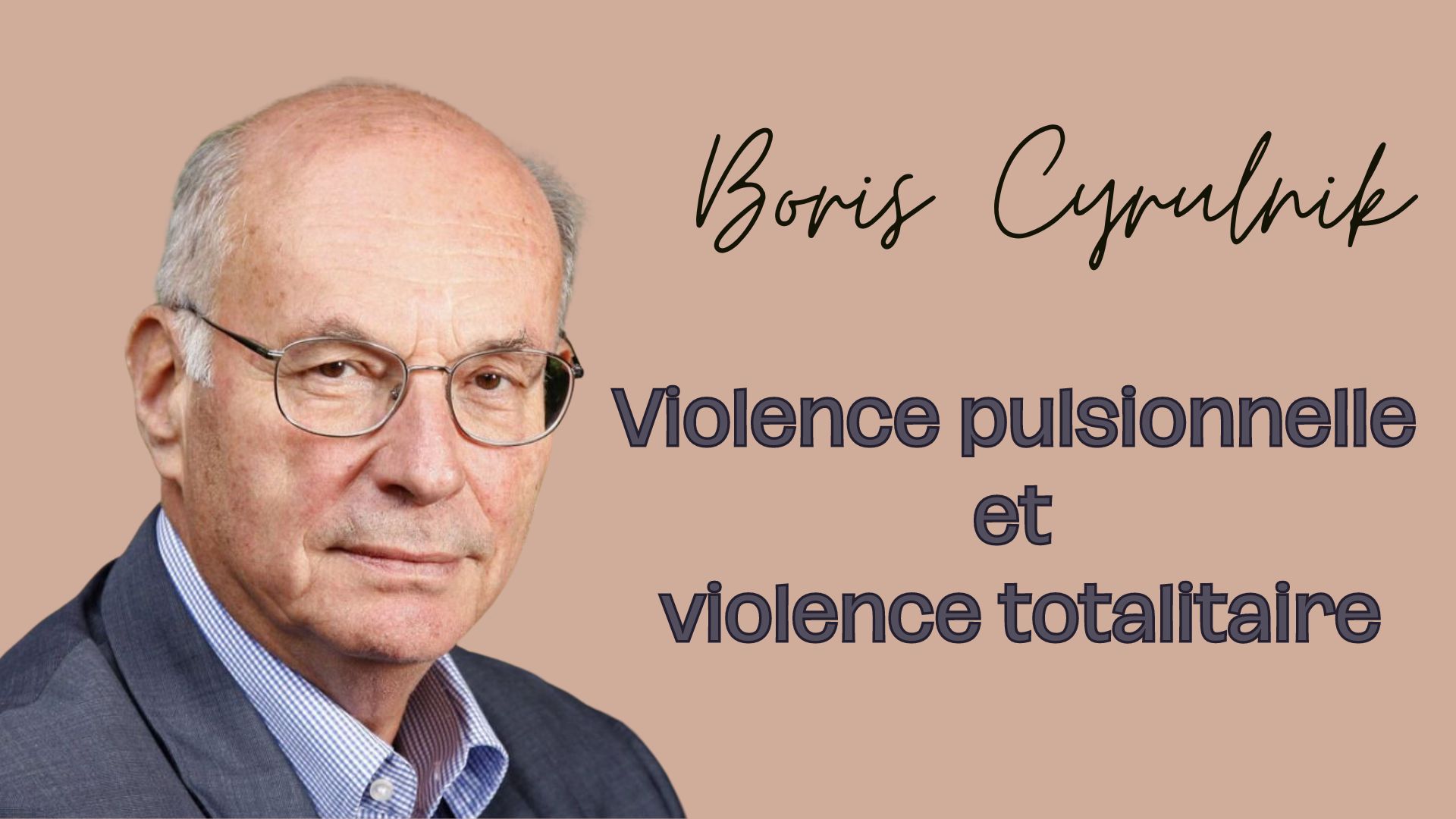 Boris Cyrulnik : Violence pulsionnelle et violence totalitaire